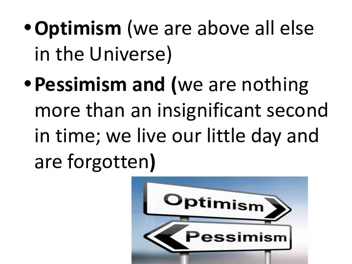 Optimism (we are above all else in the Universe) Pessimism