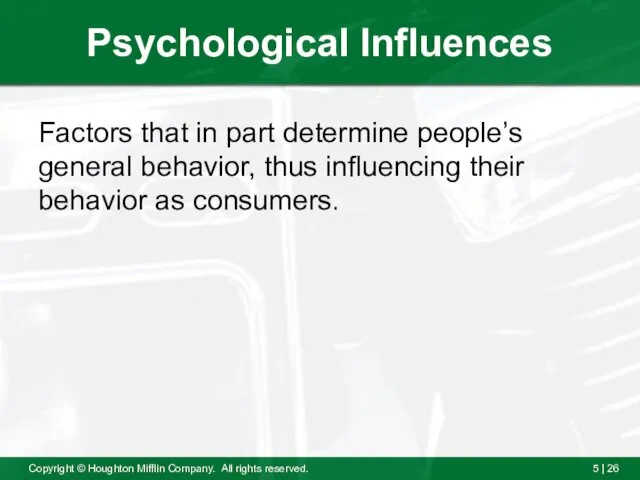 Psychological Influences Factors that in part determine people’s general behavior, thus influencing their behavior as consumers.