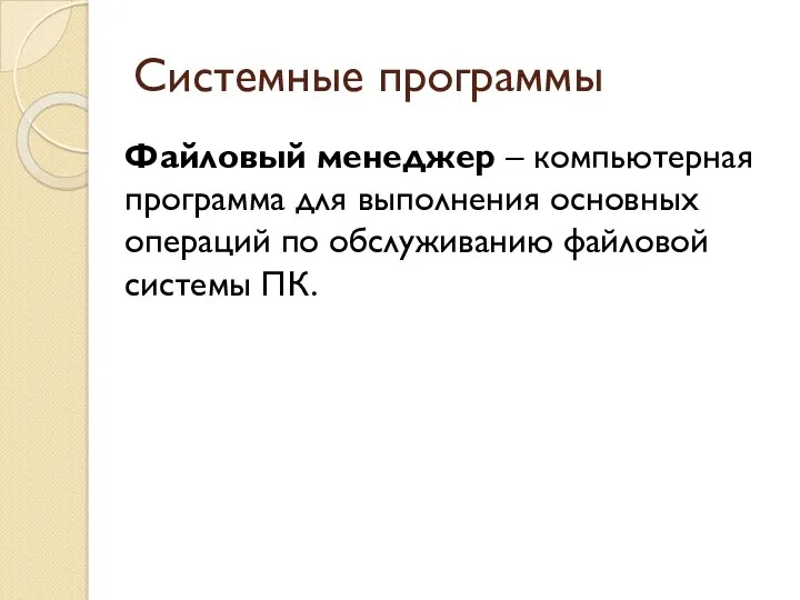 Системные программы Файловый менеджер – компьютерная программа для выполнения основных операций по обслуживанию файловой системы ПК.