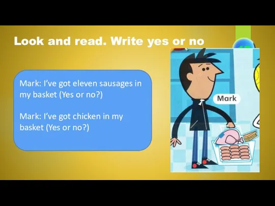 Look and read. Write yes or no Mark: I’ve got