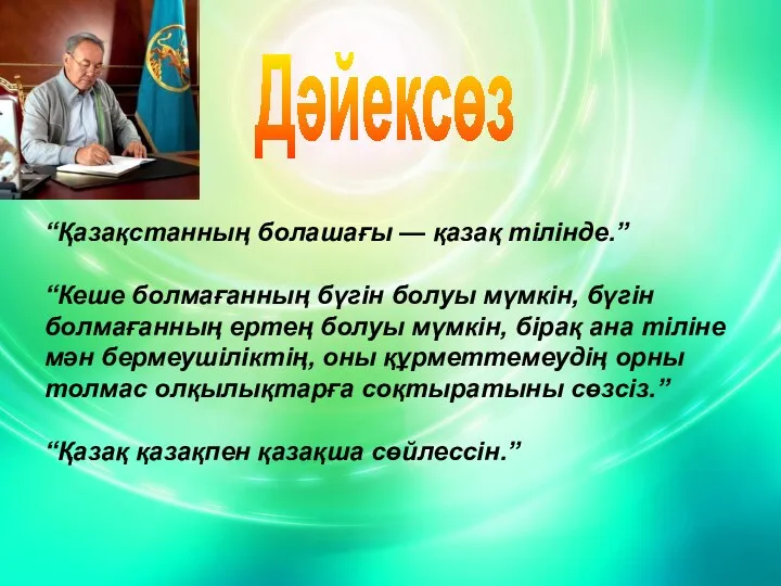 “Қазақстанның болашағы — қазақ тілінде.” “Кеше болмағанның бүгін болуы мүмкін,