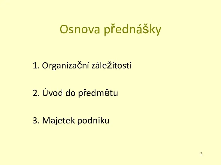 Osnova přednášky 1. Organizační záležitosti 2. Úvod do předmětu 3. Majetek podniku