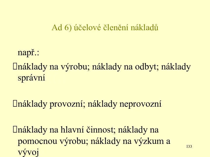 Ad 6) účelové členění nákladů např.: náklady na výrobu; náklady