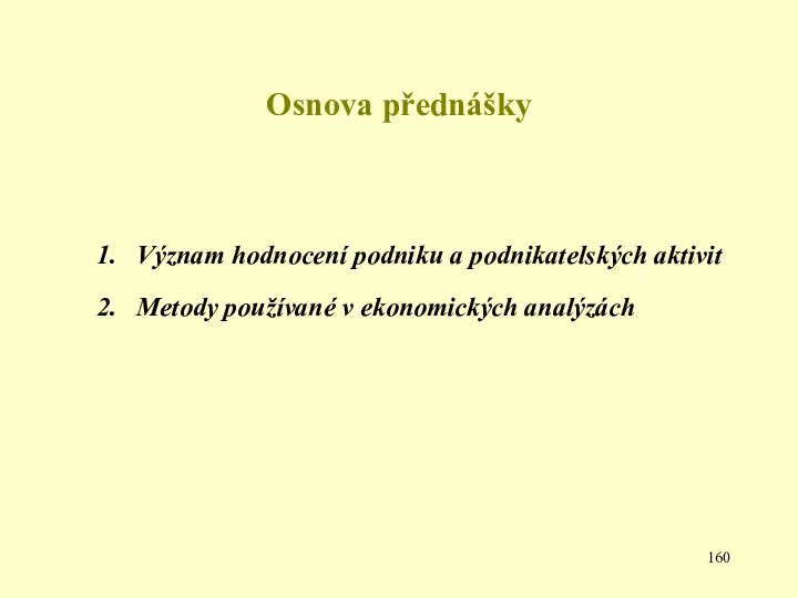 Osnova přednášky Význam hodnocení podniku a podnikatelských aktivit Metody používané v ekonomických analýzách