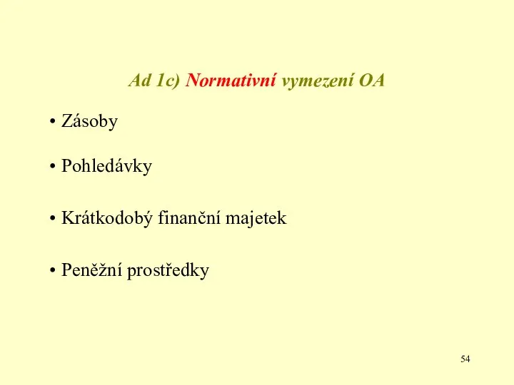 Ad 1c) Normativní vymezení OA Zásoby Pohledávky Krátkodobý finanční majetek Peněžní prostředky