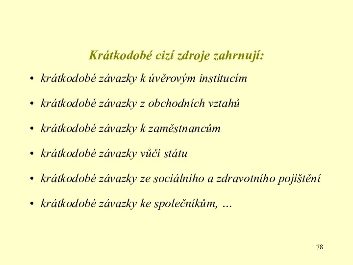 Krátkodobé cizí zdroje zahrnují: krátkodobé závazky k úvěrovým institucím krátkodobé