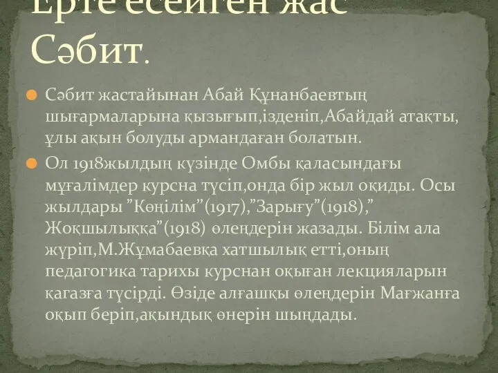 Сәбит жастайынан Абай Құнанбаевтың шығармаларына қызығып,ізденіп,Абайдай атақты,ұлы ақын болуды армандаған