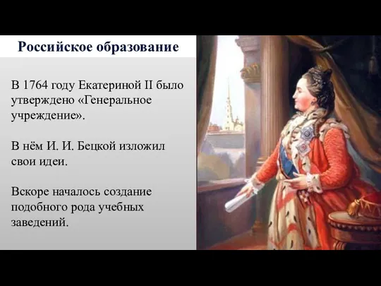 Российское образование В 1764 году Екатериной II было утверждено «Генеральное