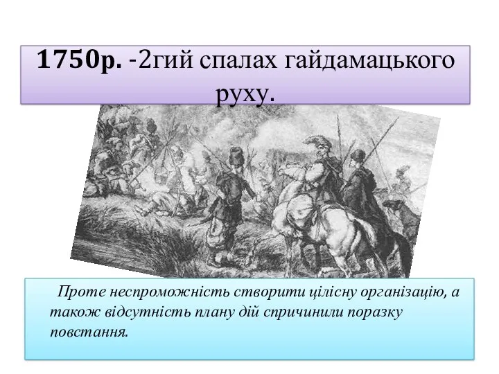 1750р. -2гий спалах гайдамацького руху. Проте неспроможність створити цілісну організацію,