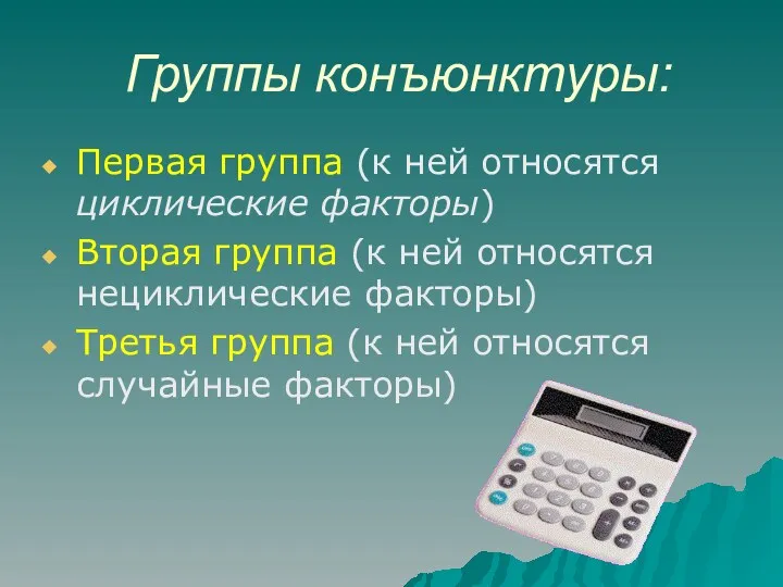 Группы конъюнктуры: Первая группа (к ней относятся циклические факторы) Вторая