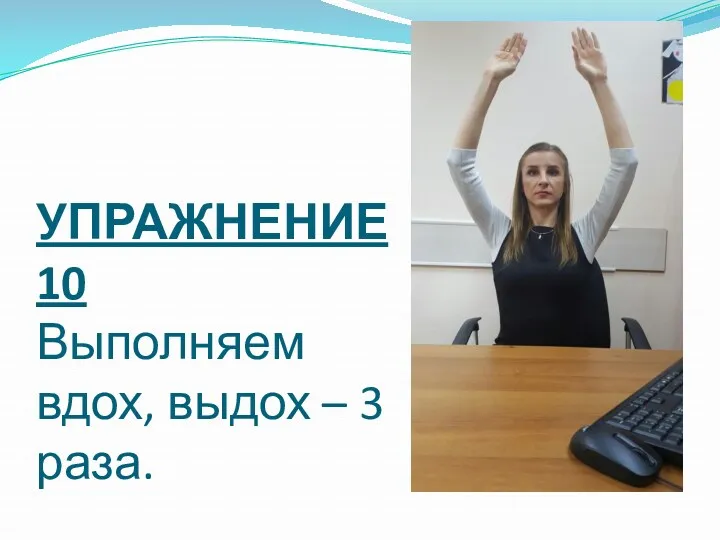 УПРАЖНЕНИЕ 10 Выполняем вдох, выдох – 3 раза.