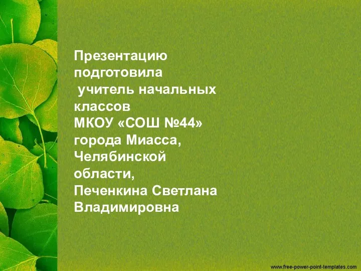 Презентацию подготовила учитель начальных классов МКОУ «СОШ №44» города Миасса, Челябинской области, Печенкина Светлана Владимировна