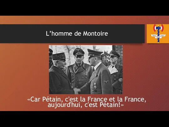 L’homme de Montoire «Car Pétain, c'est la France et la France, aujourd'hui, c'est Pétain!»