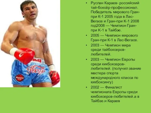 Руслан Караев- российский тай-боксёр-профессионал. Победитель мирового Гран-при К-1 2005 года в Лас-Вегасе и