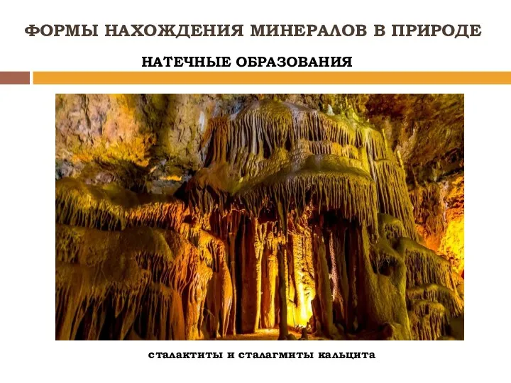 НАТЕЧНЫЕ ОБРАЗОВАНИЯ ФОРМЫ НАХОЖДЕНИЯ МИНЕРАЛОВ В ПРИРОДЕ сталактиты и сталагмиты кальцита