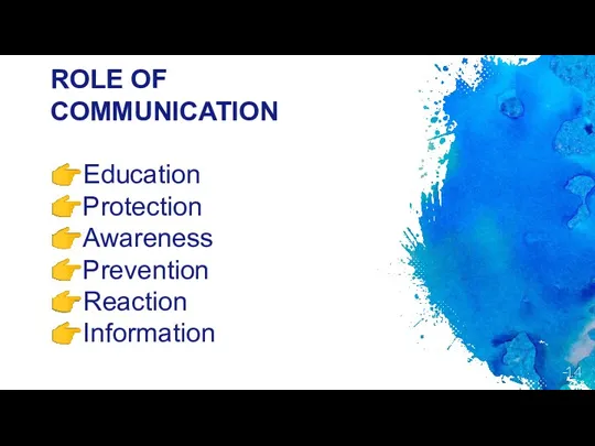 ROLE OF COMMUNICATION ?Education ?Protection ?Awareness ?Prevention ?Reaction ?Information