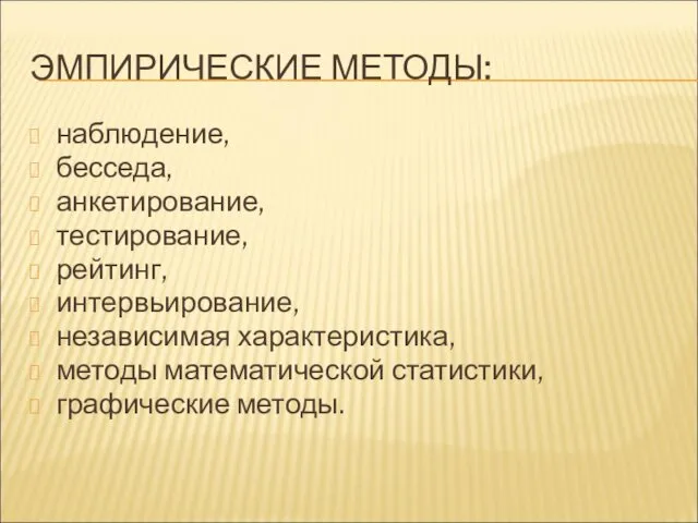 ЭМПИРИЧЕСКИЕ МЕТОДЫ: наблюдение, бесседа, анкетирование, тестирование, рейтинг, интервьирование, независимая характеристика, методы математической статистики, графические методы.