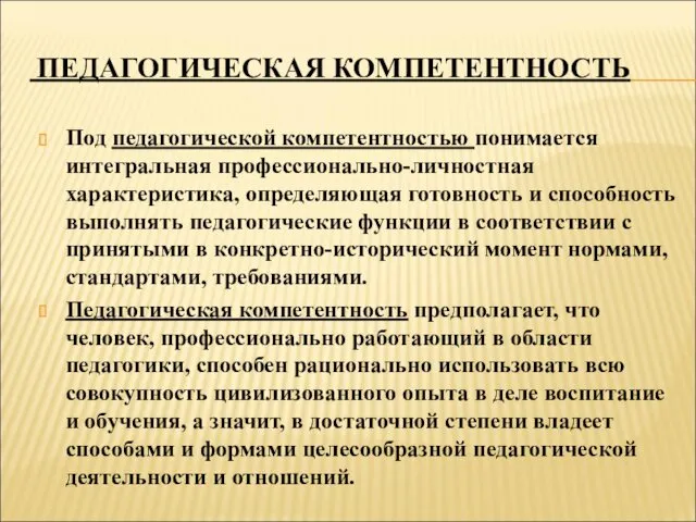 ПЕДАГОГИЧЕСКАЯ КОМПЕТЕНТНОСТЬ Под педагогической компетентностью понимается интегральная профессионально-личностная характеристика, определяющая готовность и способность