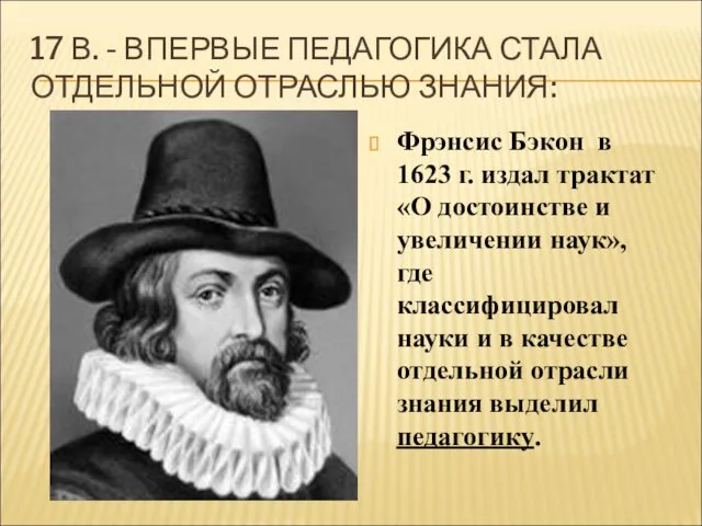 17 В. - ВПЕРВЫЕ ПЕДАГОГИКА СТАЛА ОТДЕЛЬНОЙ ОТРАСЛЬЮ ЗНАНИЯ: Фрэнсис