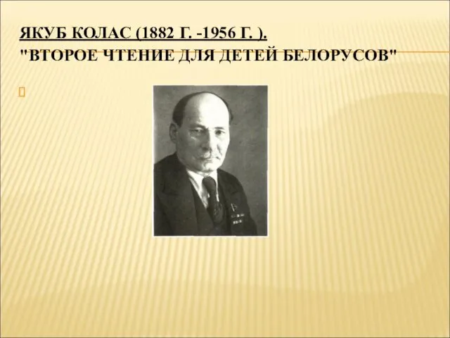 ЯКУБ КОЛАС (1882 Г. -1956 Г. ). "ВТОРОЕ ЧТЕНИЕ ДЛЯ ДЕТЕЙ БЕЛОРУСОВ"