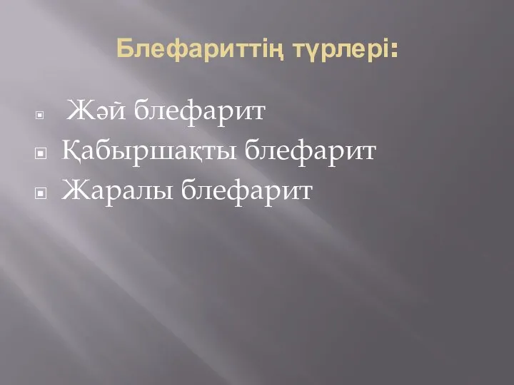 Блефариттің түрлері: Жәй блефарит Қабыршақты блефарит Жаралы блефарит