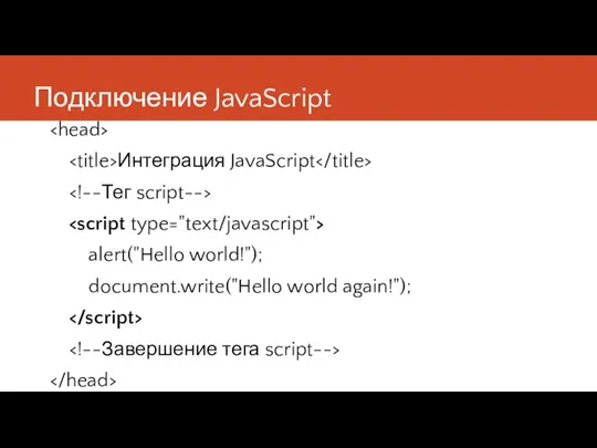 Подключение JavaScript Интеграция JavaScript alert("Hello world!"); document.write("Hello world again!");