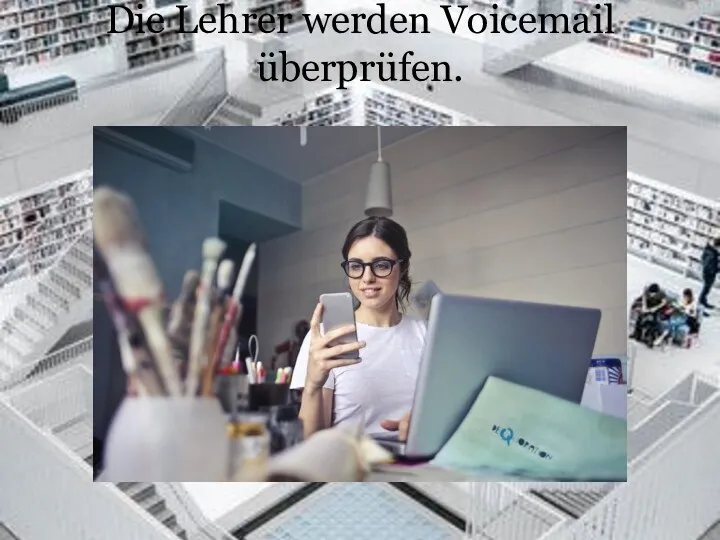 Die Lehrer werden Voicemail überprüfen.