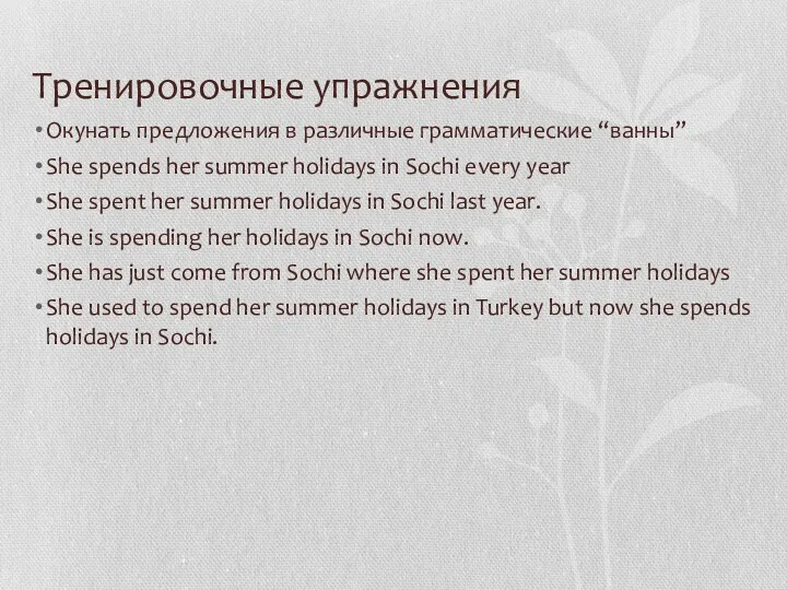 Тренировочные упражнения Окунать предложения в различные грамматические “ванны” She spends