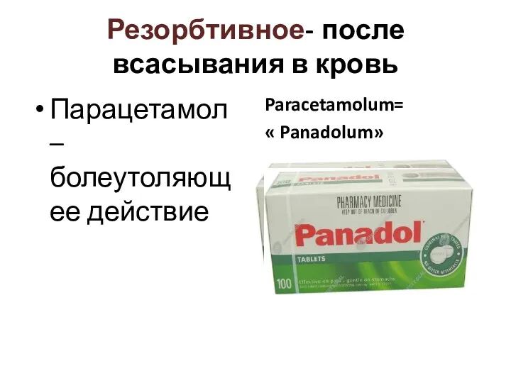 Резорбтивное- после всасывания в кровь Парацетамол – болеутоляющее действие Paracetamolum= « Panadolum»