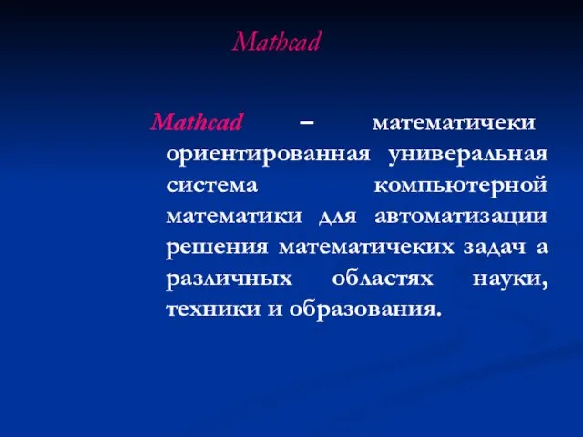 Mathcad Mathcad – математичеки ориентированная универальная система компьютерной математики для