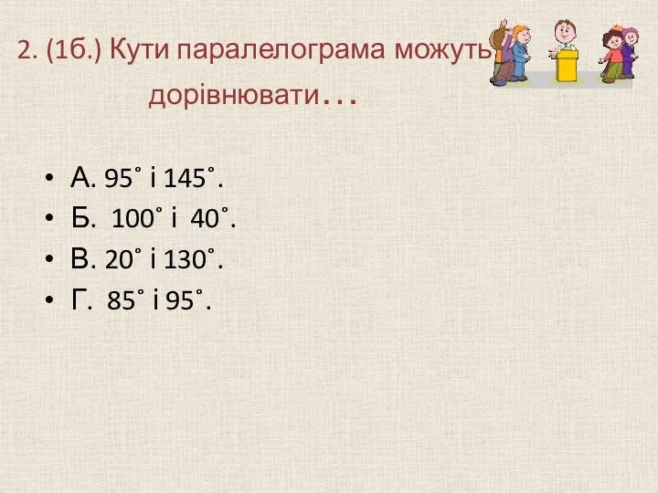 2. (1б.) Кути паралелограма можуть дорівнювати… А. 95˚ і 145˚.