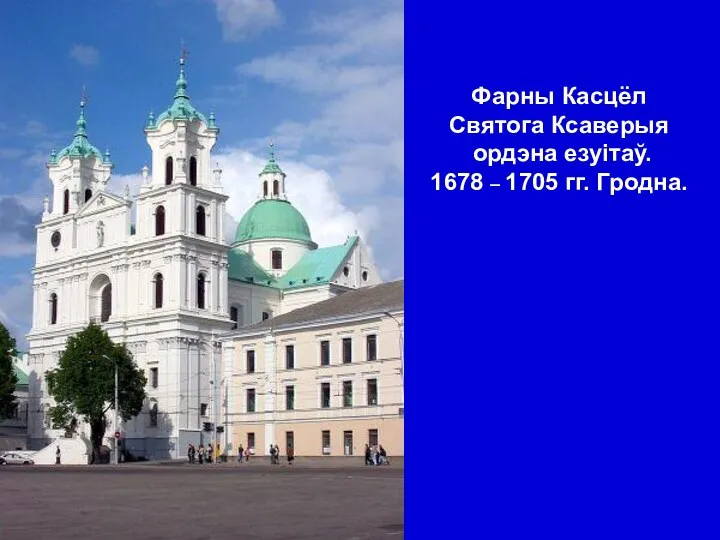 Фарны Касцёл Святога Ксаверыя ордэна езуітаў. 1678 – 1705 гг. Гродна.