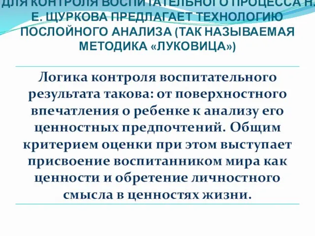 ДЛЯ КОНТРОЛЯ ВОСПИТАТЕЛЬНОГО ПРОЦЕССА Н. Е. ЩУРКОВА ПРЕДЛАГАЕТ ТЕХНОЛОГИЮ ПОСЛОЙНОГО АНАЛИЗА (ТАК НАЗЫВАЕМАЯ МЕТОДИКА «ЛУКОВИЦА»)