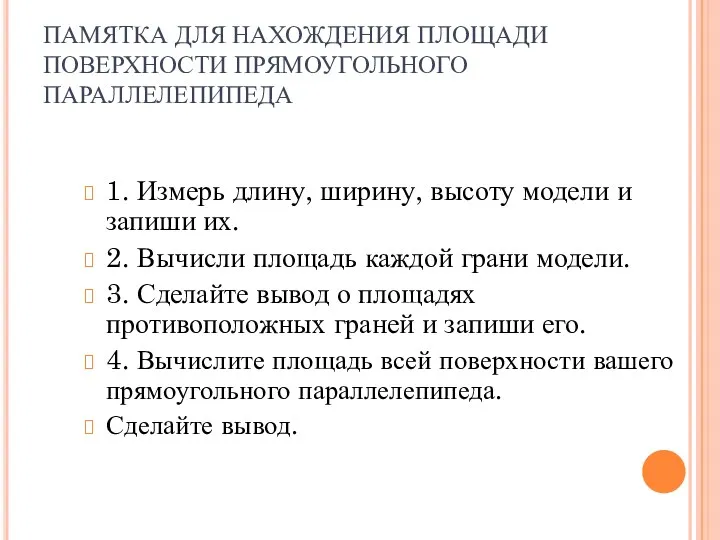 ПАМЯТКА ДЛЯ НАХОЖДЕНИЯ ПЛОЩАДИ ПОВЕРХНОСТИ ПРЯМОУГОЛЬНОГО ПАРАЛЛЕЛЕПИПЕДА 1. Измерь длину,