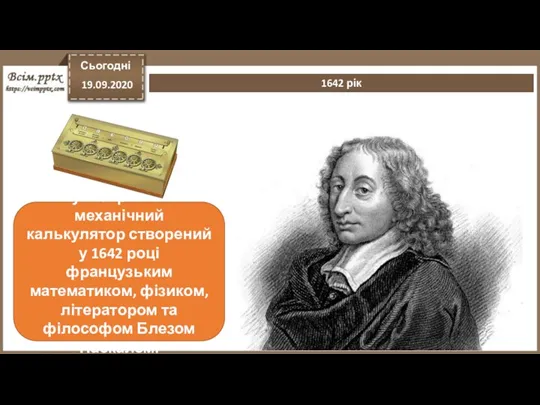 Сьогодні 19.09.2020 1642 рік Калькулятор Паскаля — механічний калькулятор створений у 1642 році