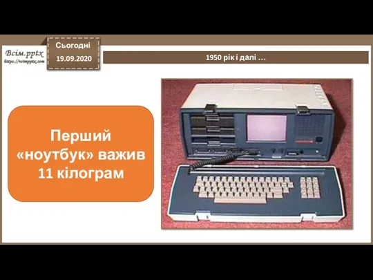 Сьогодні 19.09.2020 1950 рік і далі … Перший «ноутбук» важив 11 кілограм