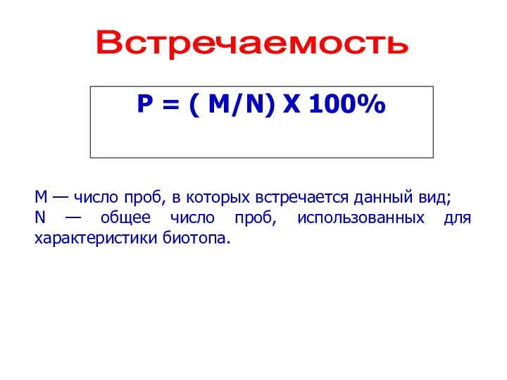 P = ( M/N) Х 100% Встречаемость M — число проб, в которых