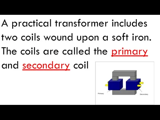 A practical transformer includes two coils wound upon a soft