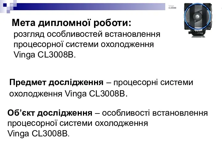 Мета дипломної роботи: розгляд особливостей встановлення процесорної системи охолодження Vinga CL3008B. Предмет дослідження