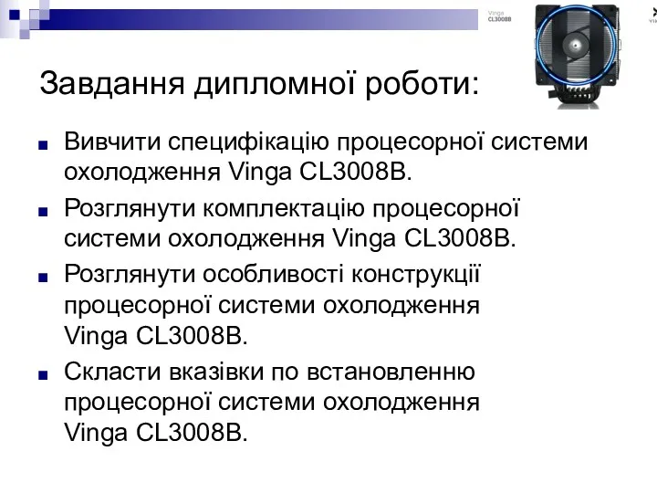 Завдання дипломної роботи: Вивчити специфікацію процесорної системи охолодження Vinga CL3008B. Розглянути комплектацію процесорної