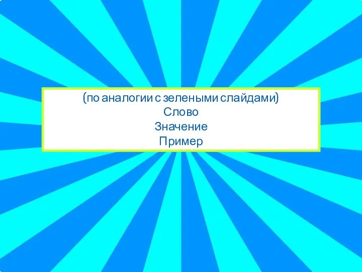 (по аналогии с зелеными слайдами) Слово Значение Пример