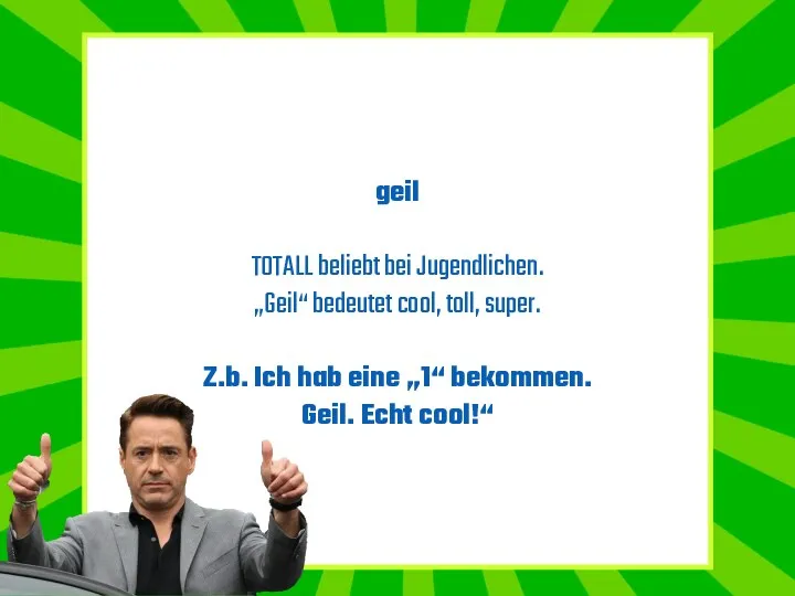 geil TOTALL beliebt bei Jugendlichen. „Geil“ bedeutet cool, toll, super.