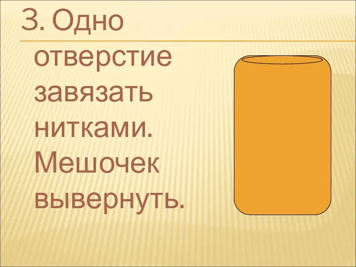 3. Одно отверстие завязать нитками. Мешочек вывернуть.