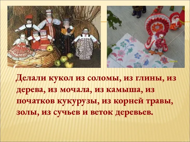 Делали кукол из соломы, из глины, из дерева, из мочала,