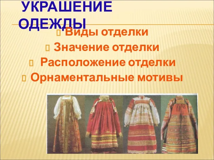 УКРАШЕНИЕ ОДЕЖДЫ Виды отделки Значение отделки Расположение отделки Орнаментальные мотивы