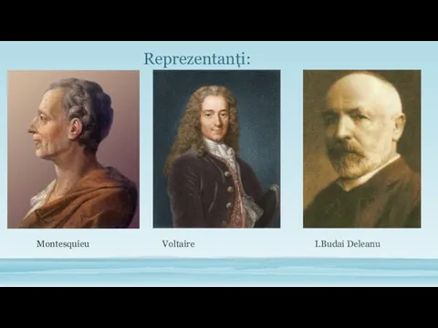 Reprezentanți: Montesquieu Voltaire I.Budai Deleanu