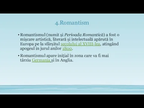 4.Romantism Romantismul (numit și Perioada Romantică) a fost o mișcare