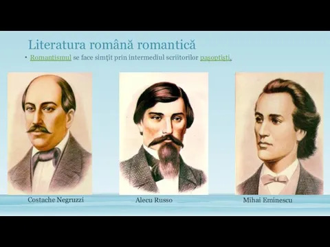 Literatura română romantică Romantismul se face simțit prin intermediul scriitorilor