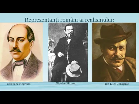 Reprezentanți români ai realismului: Costache Negruzzi Nicolae Filimon Ion Luca Caragiale