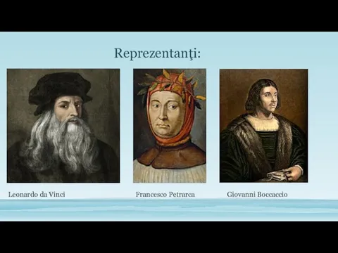 Reprezentanţi: Leonardo da Vinci Francesco Petrarca Giovanni Boccaccio